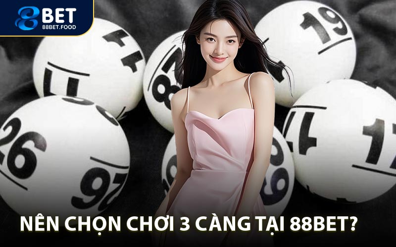 Tại sao nên chọn chơi 3 càng tại 88BET?